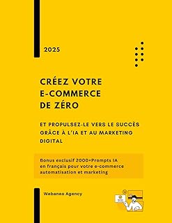 Créez votre e-commerce de zéro et propulsez-le vers le succès grâce à l’IA et au marketing digital: Bonus exclusif 2000+Prompts IA en français pour votre e-commerce, automatisation et marketing