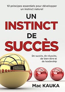 UN INSTINCT DE SUCCÈS: 10 principes essentiels pour développer un instinct naturel de succès, de réussite, de bien-être et de leadership
